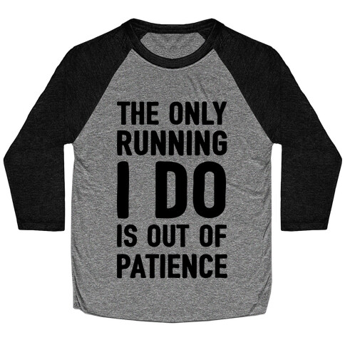 The Only Running I Do Is Out Of Patience Baseball Tee