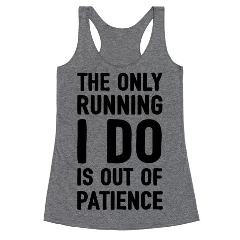 The Only Running I Do Is Out Of Patience Racerback Tank Top
