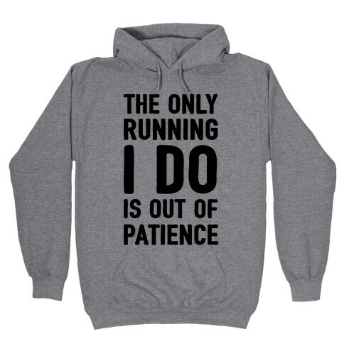 The Only Running I Do Is Out Of Patience Hooded Sweatshirt
