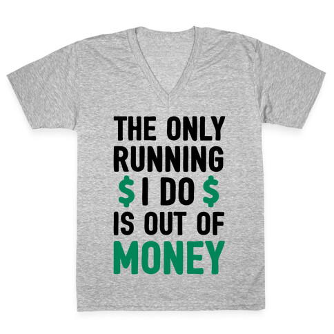 The Only Running I Do Is Out Of Money V-Neck Tee Shirt
