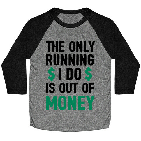 The Only Running I Do Is Out Of Money Baseball Tee