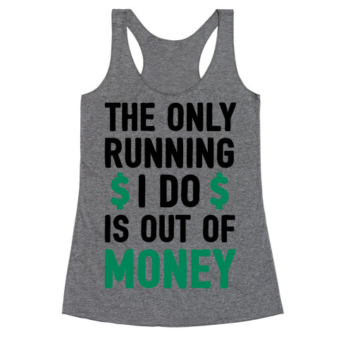 The Only Running I Do Is Out Of Money Racerback Tank Top