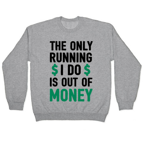 The Only Running I Do Is Out Of Money Pullover