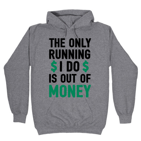 The Only Running I Do Is Out Of Money Hooded Sweatshirt