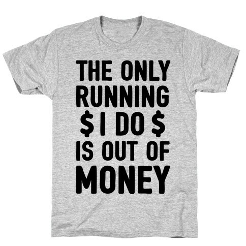 The Only Running I Do Is Out Of Money T-Shirt