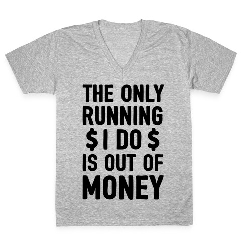 The Only Running I Do Is Out Of Money V-Neck Tee Shirt