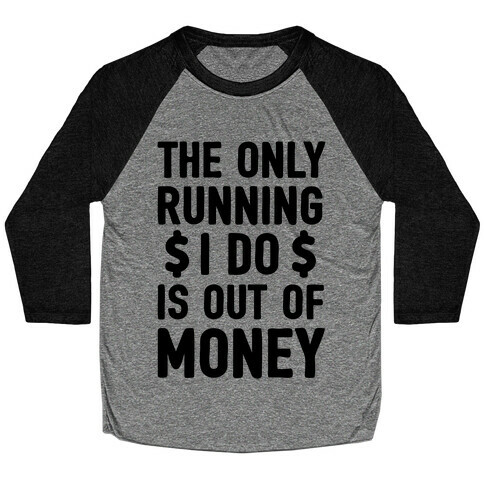 The Only Running I Do Is Out Of Money Baseball Tee