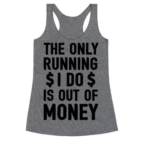 The Only Running I Do Is Out Of Money Racerback Tank Top