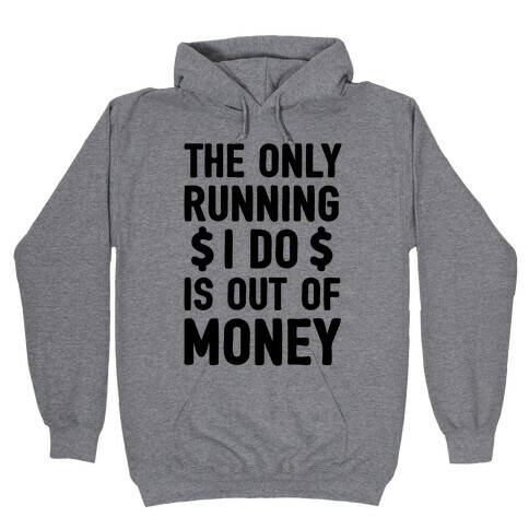 The Only Running I Do Is Out Of Money Hooded Sweatshirt
