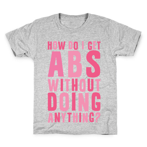 How Do I Get Abs Without Doing Anything Kids T-Shirt