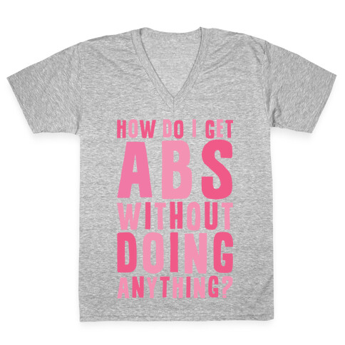 How Do I Get Abs Without Doing Anything V-Neck Tee Shirt