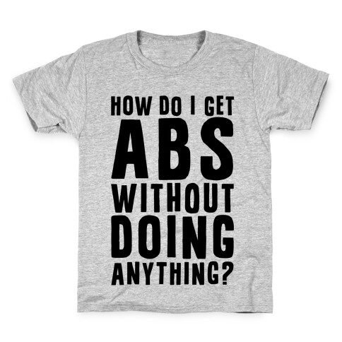 How Do I Get Abs Without Doing Anything Kids T-Shirt