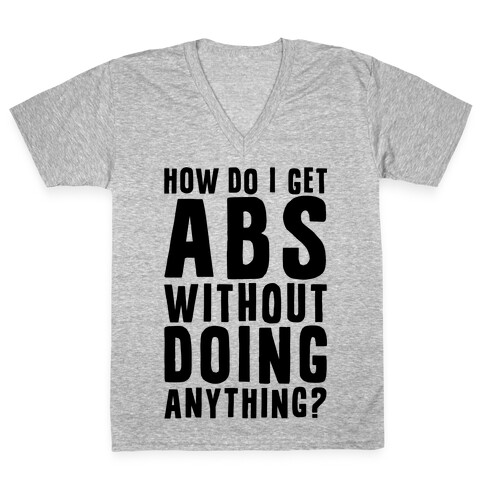 How Do I Get Abs Without Doing Anything V-Neck Tee Shirt