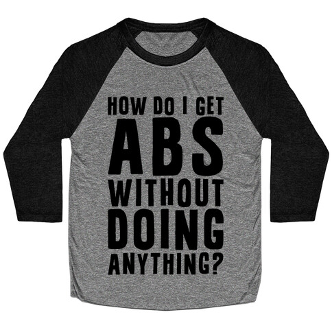 How Do I Get Abs Without Doing Anything Baseball Tee