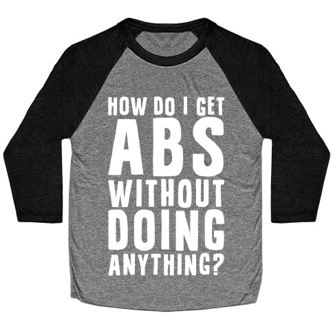 How Do I Get Abs Without Doing Anything Baseball Tee