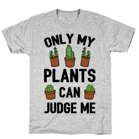 Only My Plants Can Judge Me T-Shirt