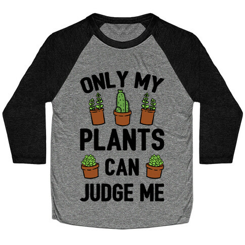 Only My Plants Can Judge Me Baseball Tee