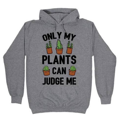Only My Plants Can Judge Me Hooded Sweatshirt