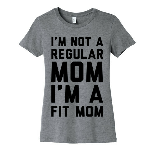 I'm Not a Regular Mom I'm a Fit Mom Womens T-Shirt