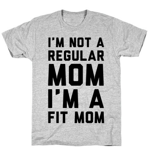 I'm Not a Regular Mom I'm a Fit Mom T-Shirt