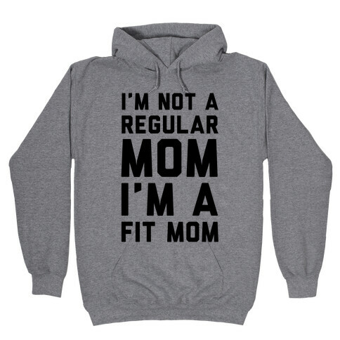 I'm Not a Regular Mom I'm a Fit Mom Hooded Sweatshirt