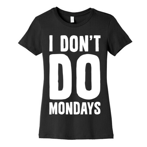 I Don't Do Mondays Womens T-Shirt