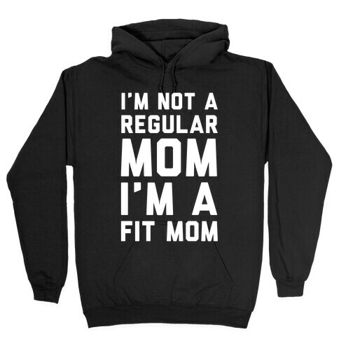 I'm Not a Regular Mom I'm a Fit Mom Hooded Sweatshirt