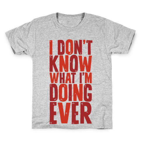 I Don't Know What I'm Doing Ever Kids T-Shirt