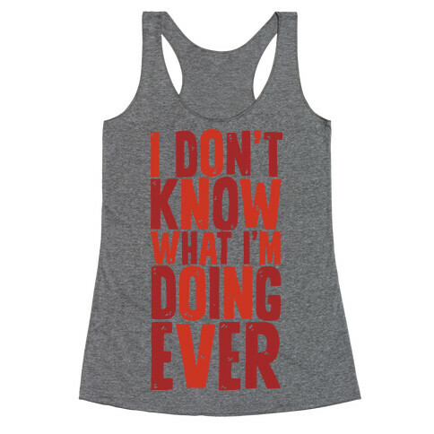 I Don't Know What I'm Doing Ever Racerback Tank Top