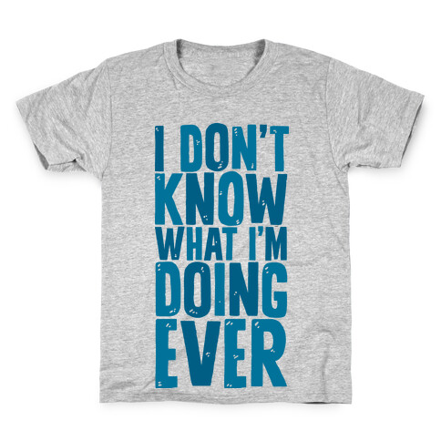 I Don't Know What I'm Doing Ever Kids T-Shirt