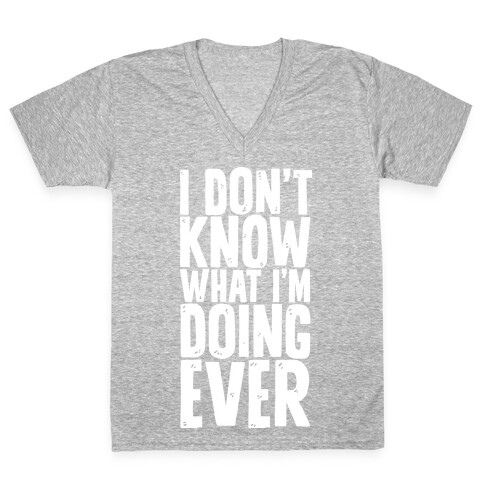 I Don't Know What I'm Doing Ever V-Neck Tee Shirt