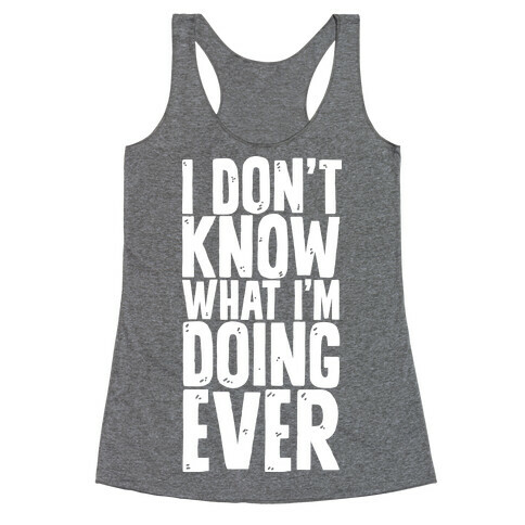 I Don't Know What I'm Doing Ever Racerback Tank Top
