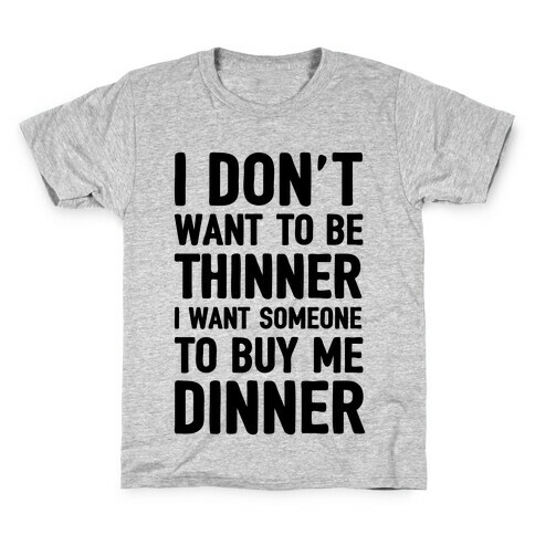 I Don't Want To Be Thinner I Want Someone To Buy Me Dinner Kids T-Shirt