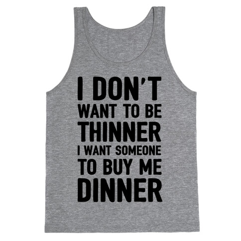 I Don't Want To Be Thinner I Want Someone To Buy Me Dinner Tank Top