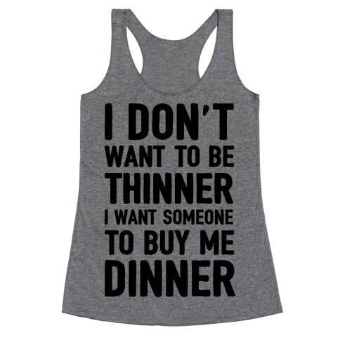 I Don't Want To Be Thinner I Want Someone To Buy Me Dinner Racerback Tank Top