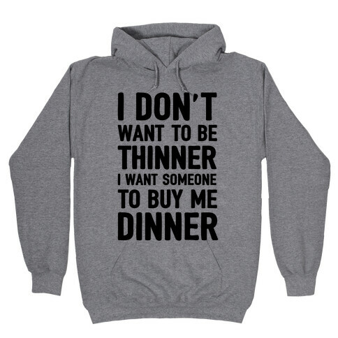 I Don't Want To Be Thinner I Want Someone To Buy Me Dinner Hooded Sweatshirt