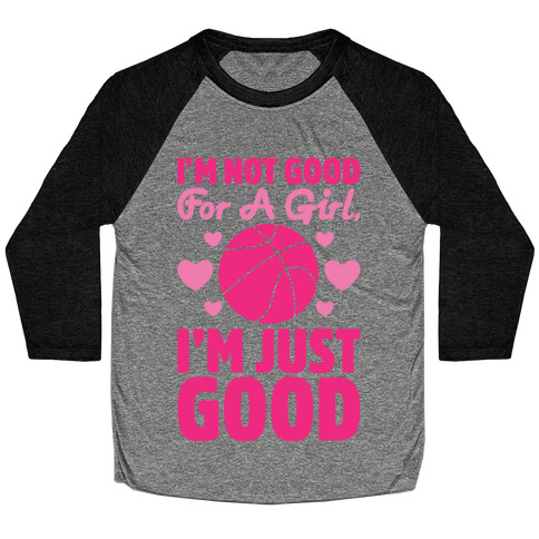 I'm Not Good For A Girl I'm Just Good Basketball Baseball Tee