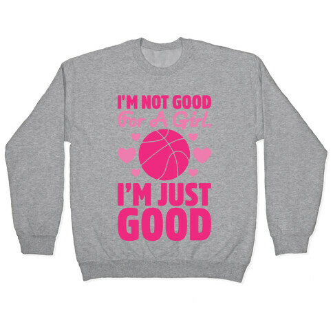 I'm Not Good For A Girl I'm Just Good Basketball Pullover