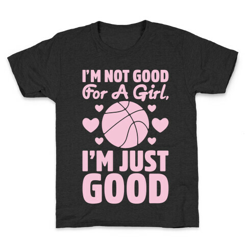 I'm Not Good For A Girl I'm Just Good Basketball Kids T-Shirt