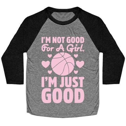 I'm Not Good For A Girl I'm Just Good Basketball Baseball Tee