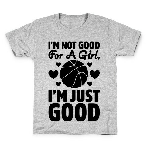 I'm Not Good For A Girl I'm Just Good Basketball Kids T-Shirt