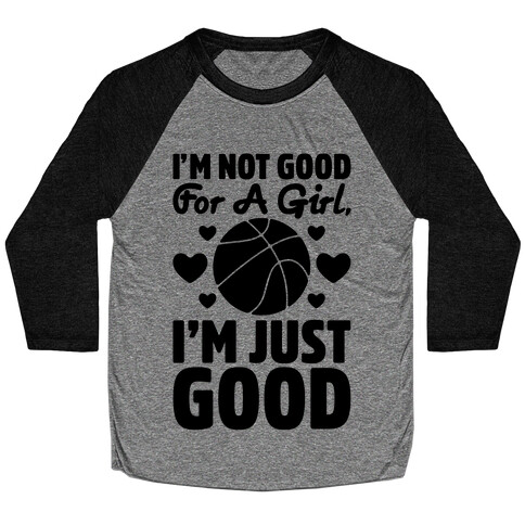 I'm Not Good For A Girl I'm Just Good Basketball Baseball Tee