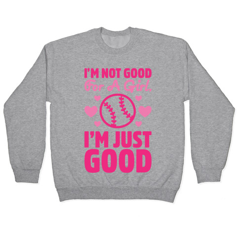 I'm Not Good For A Girl I'm Just Good Softball Pullover