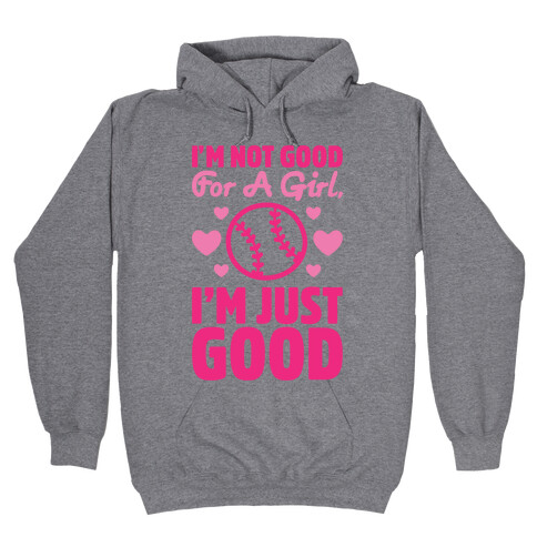 I'm Not Good For A Girl I'm Just Good Softball Hooded Sweatshirt