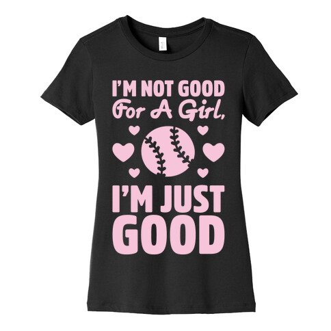 I'm Not Good For A Girl I'm Just Good Softball Womens T-Shirt