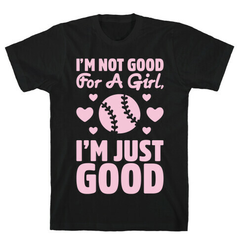 I'm Not Good For A Girl I'm Just Good Softball T-Shirt