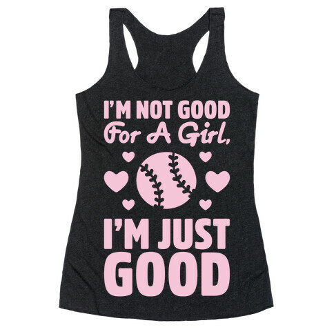 I'm Not Good For A Girl I'm Just Good Softball Racerback Tank Top