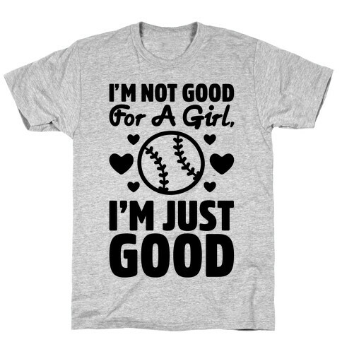 I'm Not Good For A Girl I'm Just Good Softball T-Shirt