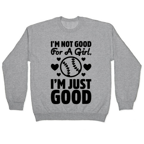 I'm Not Good For A Girl I'm Just Good Softball Pullover