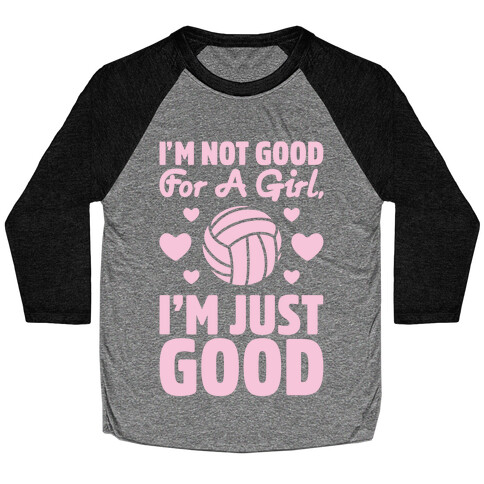I'm Not Good For A Girl I'm Just Good Volleyball Baseball Tee